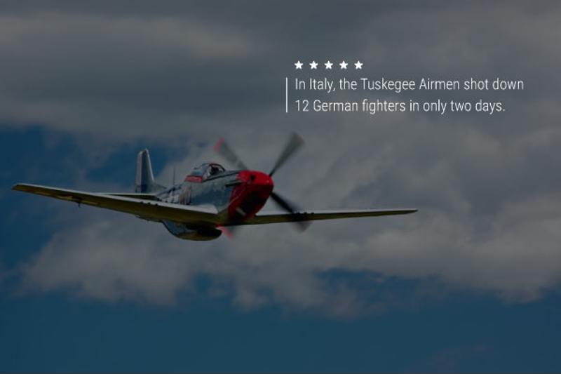 An image of a war plane with text that reads "In Italy, the Tuskegee Airmen shot down 12 German fighters in only 2 days."